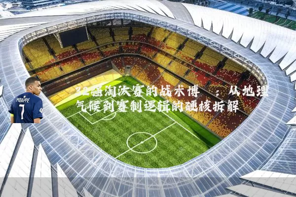 32强淘汰赛的战术博弈：从地理气候到赛制逻辑的硬核拆解