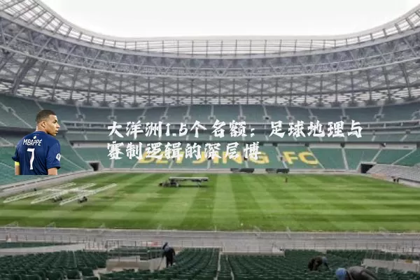 大洋洲1.5个名额：足球地理与赛制逻辑的深层博弈