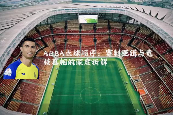 ABBA点球顺序:赛制逻辑与竞技真相的深度拆解