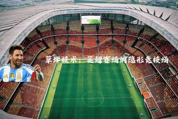 草坪技术：英超赛场的隐形竞技场