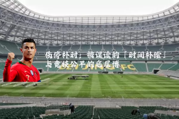 伤停补时：被误读的「时间补偿」与竞技公平的底层博弈
