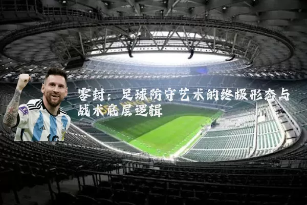 零封：足球防守艺术的终极形态与战术底层逻辑