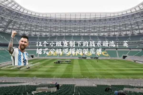 12个小组赛制下的战术暗流：英超式分组逻辑的深层博弈